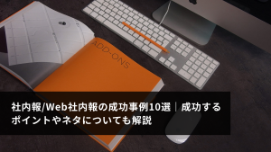 社内報/Web社内報の成功事例10選｜成功するポイントやネタについても解説