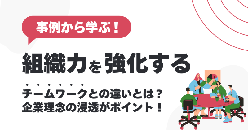 組織力を強化するための方法とは？事例から学ぶ強い組織の作り方