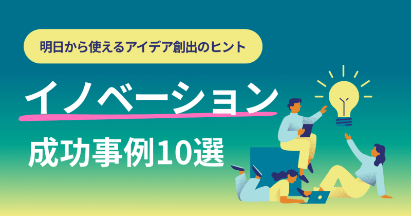 イノベーションの成功事例10選！明日から使えるアイデア創出のヒントを解説