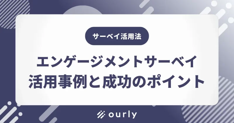 エンゲージメントサーベイの活用事例と成功のポイントを解説